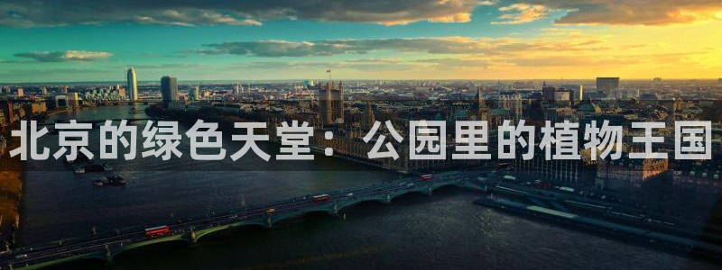 长春拉图摩根娱乐:北京的绿色天堂:公园里的植物王国